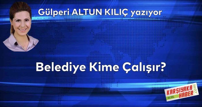 Belediye Kime Çalışır?
