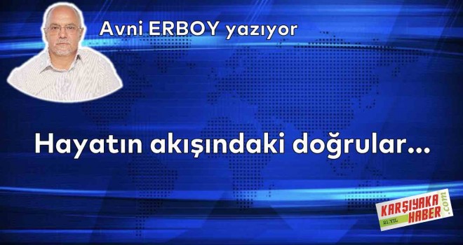 Hayatın akışındaki doğrular…
