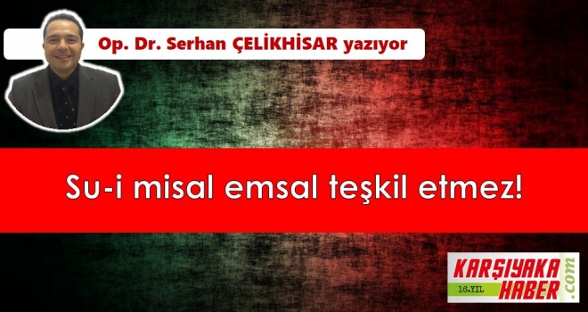 Su-i misal emsal teşkil etmez!