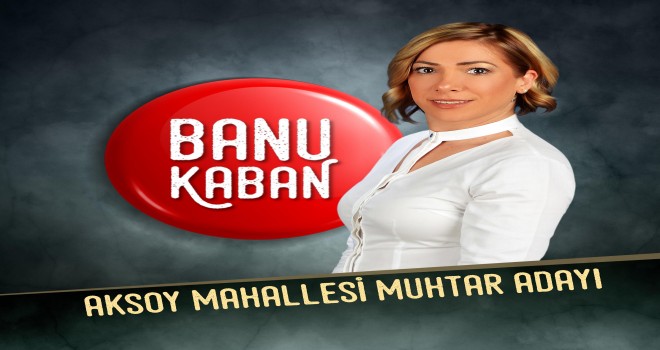 33 Yıl muhtarlık yapan Kaban’ın kızı babasının yolunda