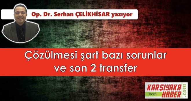 Çözülmesi şart bazı sorunlar ve son 2 transfer