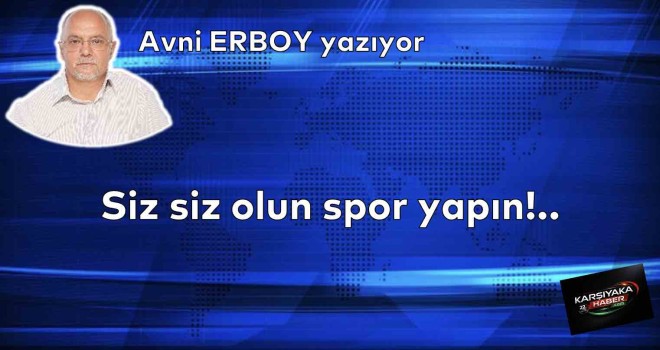 Siz siz olun spor yapın!..