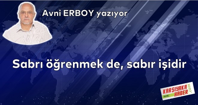 Sabrı öğrenmek de, sabır işidir