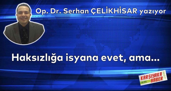 Haksızlığa isyana evet, ama...