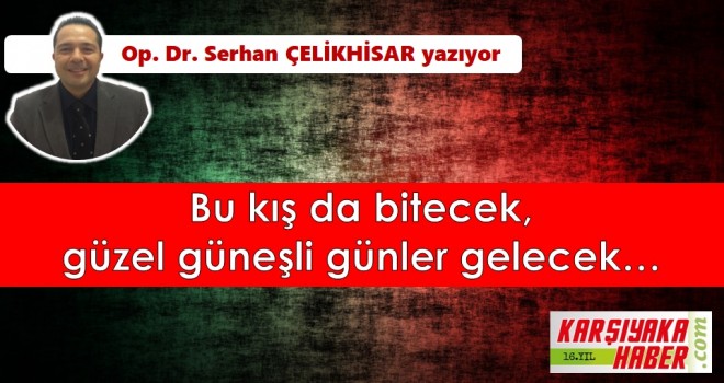 Bu kış da bitecek, güzel güneşli günler gelecek…