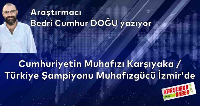 Cumhuriyetin Muhafızı Karşıyaka / Türkiye Şampiyonu Muhafızgücü İzmir’de