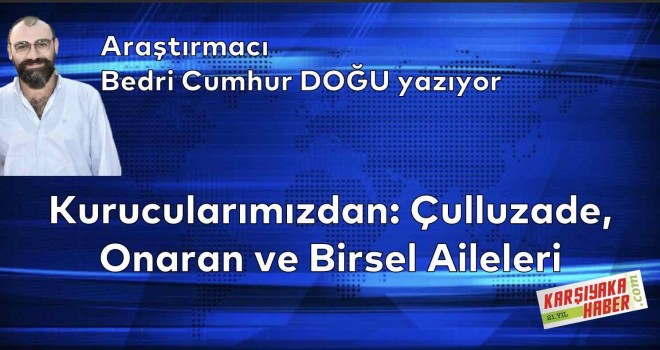 Kurucularımızdan: Çulluzade, Onaran ve Birsel Aileleri