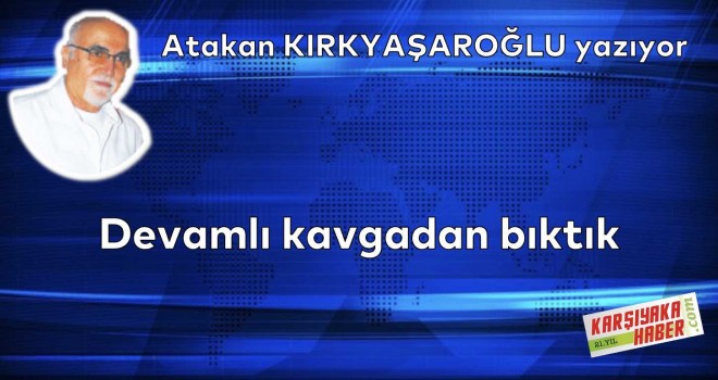 Devamlı kavgadan bıktık