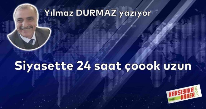 Siyasette 24 saat çoook uzun