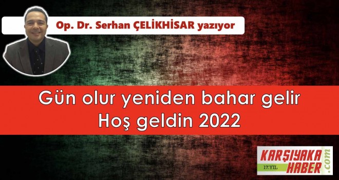 Gün olur yeniden bahar gelir-Hoş geldin 2022