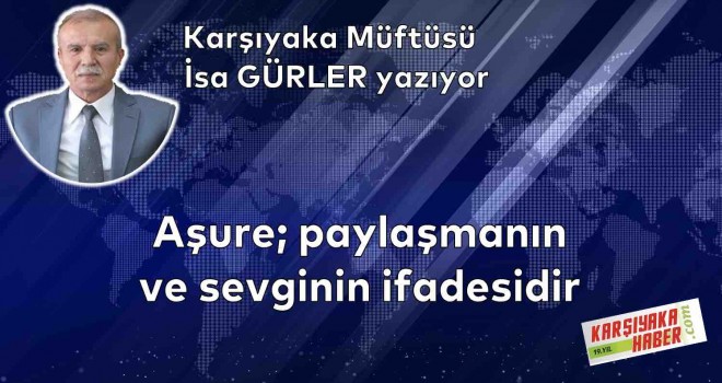 Aşure; paylaşmanın ve sevginin ifadesidir