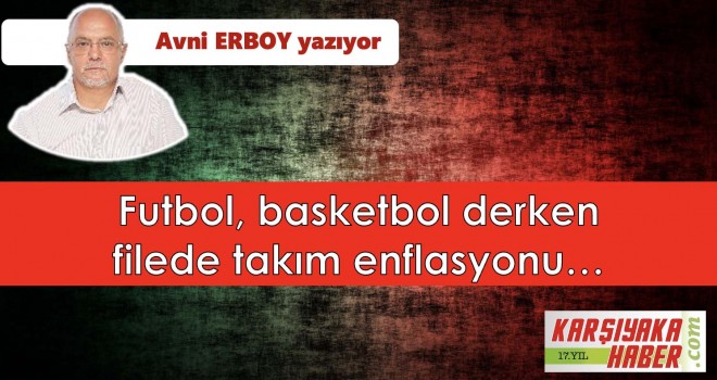 Futbol, basketbol derken filede takım enflasyonu…