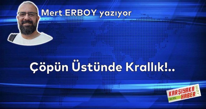 Çöpün Üstünde Krallık!..