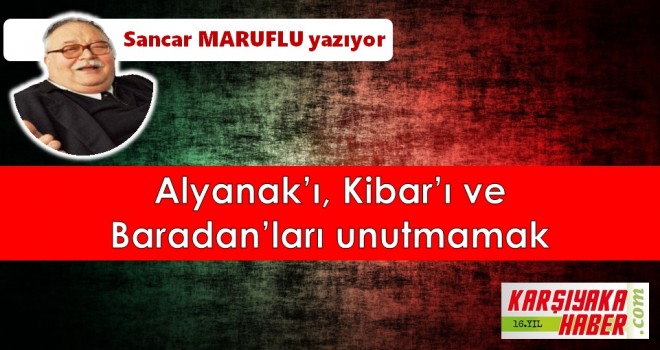 Alyanak'ı, Kibar'ı ve Baradan'ları unutmamak