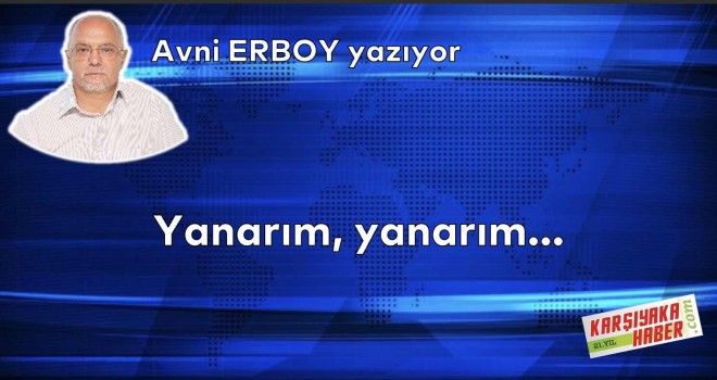 Yanarım, yanarım…