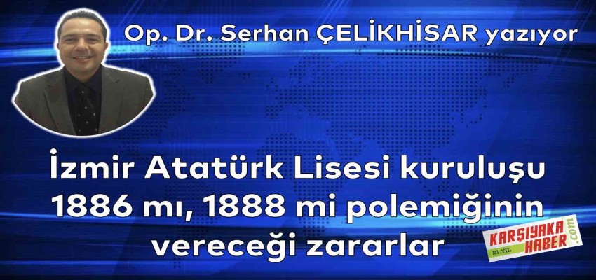 İzmir Atatürk Lisesi kuruluşu 1886 mı, 1888 mi polemiğinin vereceği zararlar