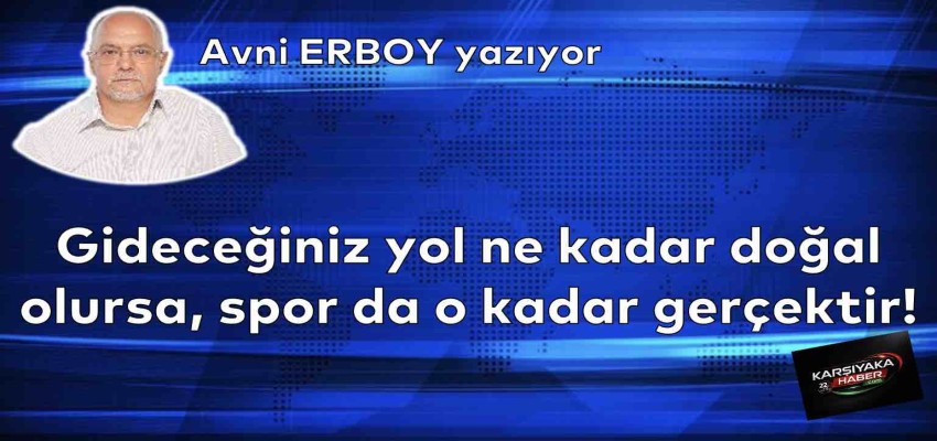 Gideceğiniz yol ne kadar doğal olursa, spor da o kadar gerçektir!