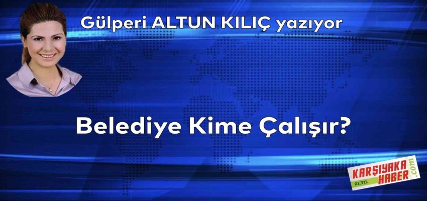 Belediye Kime Çalışır?