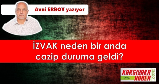 İZVAK neden bir anda cazip duruma geldi?