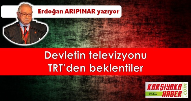 Devletin televizyonu TRT’den beklentiler