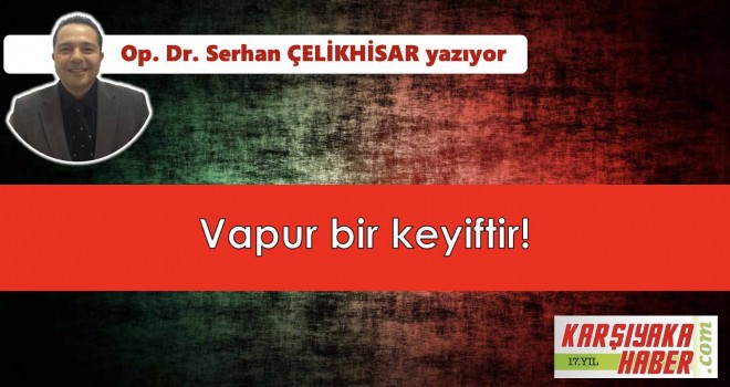 Vapur bir keyiftir!