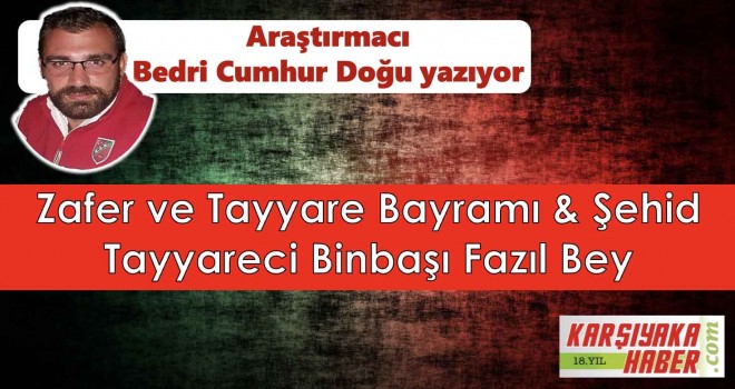 Zafer ve Tayyare Bayramı & Şehid Tayyareci Binbaşı Fazıl Bey