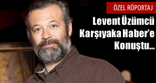 Levent Üzümcü “Karşıyakalı olmak bir şans”
