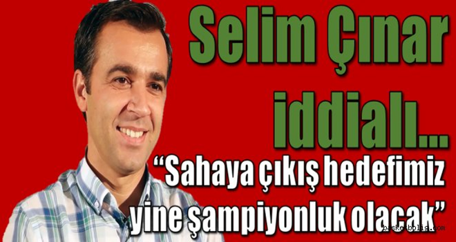 Selim Çınar bu sezon için de iddialı...