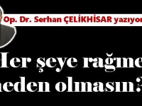  Her şeye rağmen; neden olmasın! 