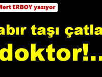 Sabır taşı çatladı doktor!..