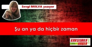 Şu an ya da hiçbir zaman