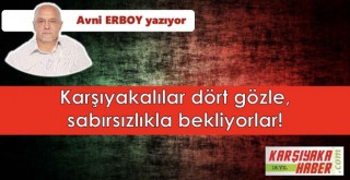 Karşıyakalılar dört gözle, sabırsızlıkla bekliyorlar!