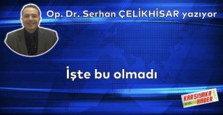 İşte bu olmadı