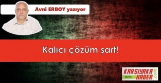 Kalıcı çözüm şart!