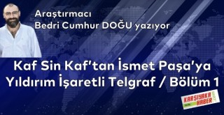 Kaf Sin Kaf'tan İsmet Paşa'ya Yıldırım İşaretli Telgraf / Bölüm 1