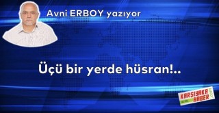 Üçü bir yerde hüsran!..