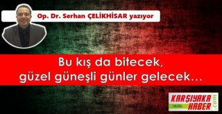 Bu kış da bitecek, güzel güneşli günler gelecek…