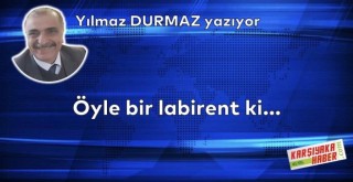 Öyle bir labirent ki…