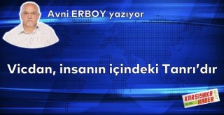 Vicdan, insanın içindeki Tanrı'dır