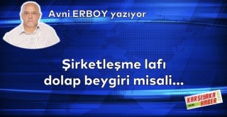 Şirketleşme lafı dolap beygiri misali...