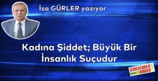 Kadına Şiddet; Büyük Bir İnsanlık Suçudur