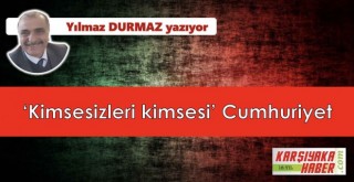 ‘Kimsesizlerin kimsesi’ Cumhuriyet