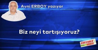 Biz neyi tartışıyoruz?