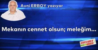 Mekânın cennet olsun; meleğim…