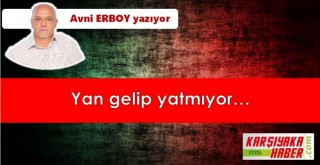 Yan gelip yatmıyor…