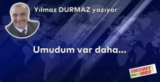 Umudum var daha…