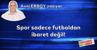 Spor sadece futboldan ibaret değil!
