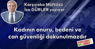 Kadının onuru, bedeni ve can güvenliği dokunulmazdır