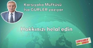 Hakkınızı helal edin