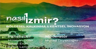 ''Nasıl Bir İzmir''de sıra bölgesel kalkınma ve kentsel inovasyonda